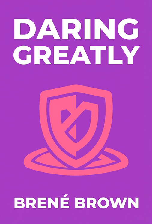 Daring Greatly: How the Courage to Be Vulnerable Transforms the Way We Live, Love, Parent, and Lead